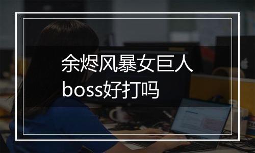 余烬风暴女巨人boss好打吗