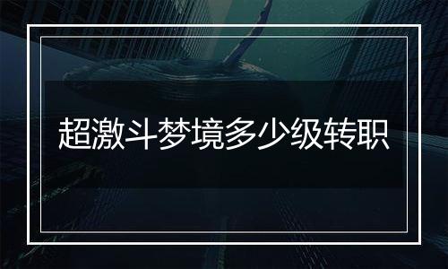 超激斗梦境多少级转职