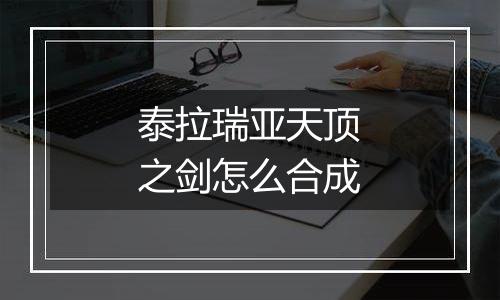 泰拉瑞亚天顶之剑怎么合成