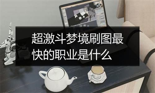 超激斗梦境刷图最快的职业是什么