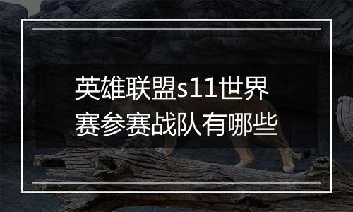 英雄联盟s11世界赛参赛战队有哪些