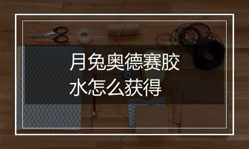 月兔奥德赛胶水怎么获得