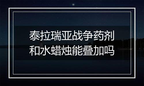 泰拉瑞亚战争药剂和水蜡烛能叠加吗