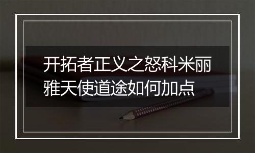 开拓者正义之怒科米丽雅天使道途如何加点