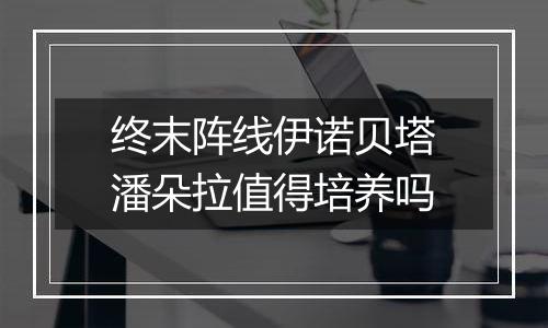 终末阵线伊诺贝塔潘朵拉值得培养吗