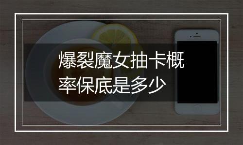爆裂魔女抽卡概率保底是多少