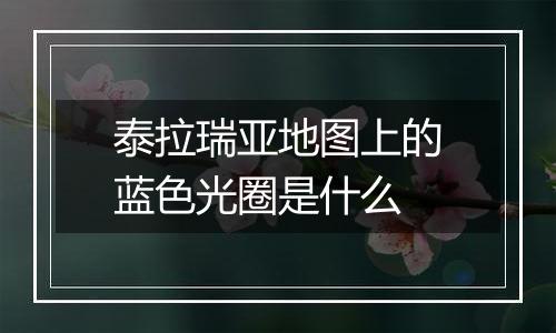 泰拉瑞亚地图上的蓝色光圈是什么