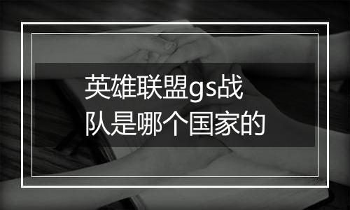 英雄联盟gs战队是哪个国家的