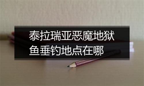 泰拉瑞亚恶魔地狱鱼垂钓地点在哪