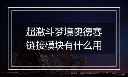 超激斗梦境奥德赛链接模块有什么用