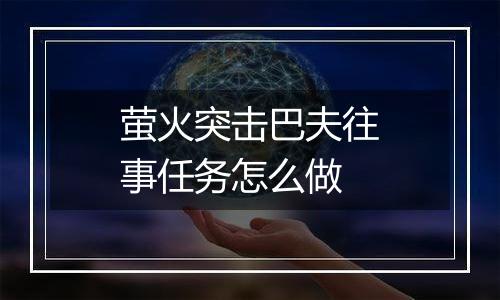 萤火突击巴夫往事任务怎么做