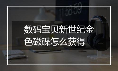数码宝贝新世纪金色磁碟怎么获得