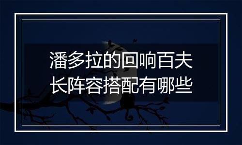 潘多拉的回响百夫长阵容搭配有哪些