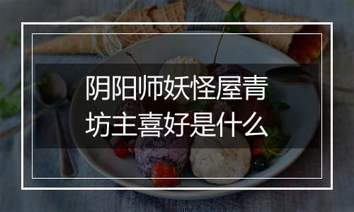 阴阳师妖怪屋青坊主喜好是什么