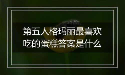 第五人格玛丽最喜欢吃的蛋糕答案是什么