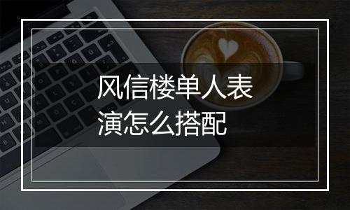 风信楼单人表演怎么搭配