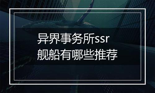 异界事务所ssr舰船有哪些推荐