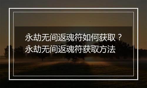 永劫无间返魂符如何获取?永劫无间返魂符获取方法