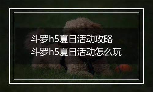 斗罗h5夏日活动攻略 斗罗h5夏日活动怎么玩