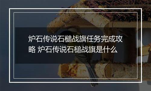 炉石传说石槌战旗任务完成攻略 炉石传说石槌战旗是什么