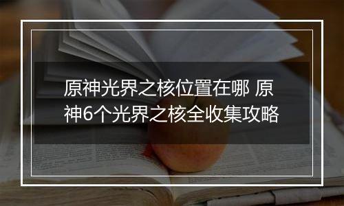 原神光界之核位置在哪 原神6个光界之核全收集攻略