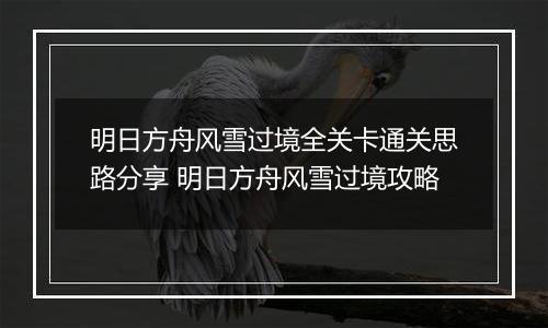 明日方舟风雪过境全关卡通关思路分享 明日方舟风雪过境攻略