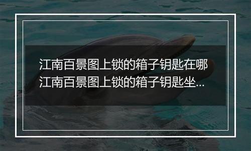 江南百景图上锁的箱子钥匙在哪 江南百景图上锁的箱子钥匙坐标位置介绍