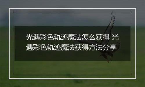 光遇彩色轨迹魔法怎么获得 光遇彩色轨迹魔法获得方法分享