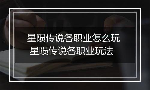 星陨传说各职业怎么玩  星陨传说各职业玩法