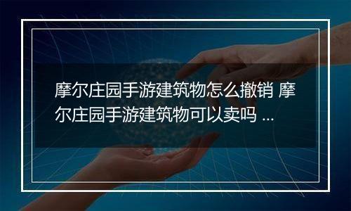 摩尔庄园手游建筑物怎么撤销 摩尔庄园手游建筑物可以卖吗 摩尔庄园手游建筑撤销方法介绍