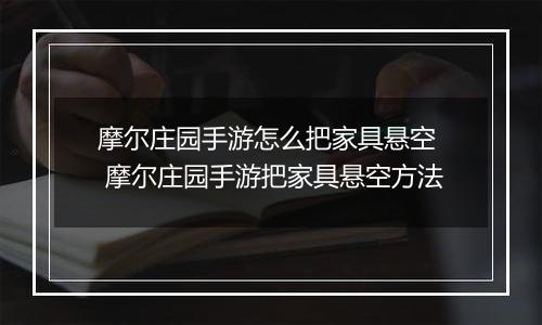 摩尔庄园手游怎么把家具悬空  摩尔庄园手游把家具悬空方法