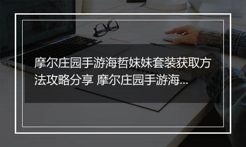 摩尔庄园手游海哲妹妹套装获取方法攻略分享 摩尔庄园手游海蜇妹妹套装怎么获得