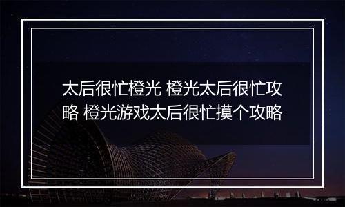 太后很忙橙光 橙光太后很忙攻略 橙光游戏太后很忙摸个攻略