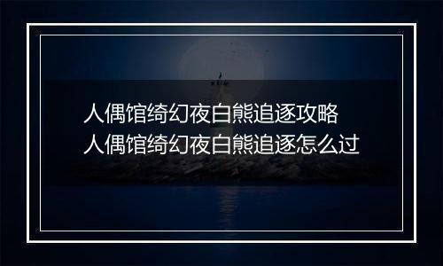 人偶馆绮幻夜白熊追逐攻略 人偶馆绮幻夜白熊追逐怎么过