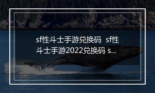sf性斗士手游兑换码  sf性斗士手游2022兑换码 sf性斗士手游兑换码在哪里输入