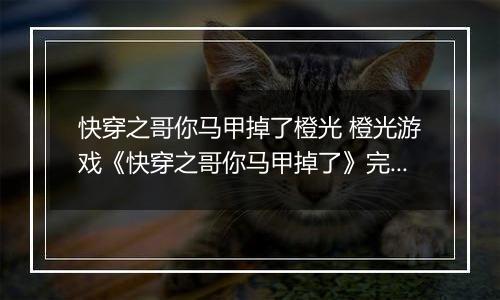 快穿之哥你马甲掉了橙光 橙光游戏《快穿之哥你马甲掉了》完整选项攻略