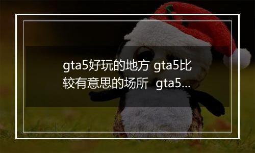 gta5好玩的地方 gta5比较有意思的场所  gta5里面的福利地点