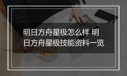 明日方舟星极怎么样 明日方舟星极技能资料一览