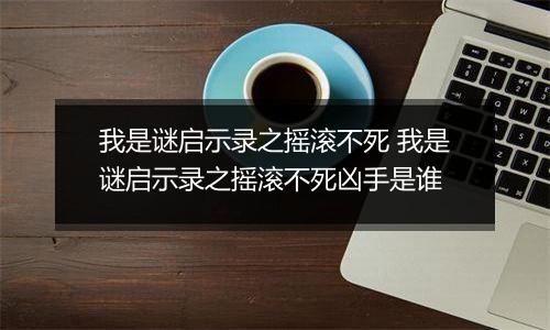 我是谜启示录之摇滚不死 我是谜启示录之摇滚不死凶手是谁
