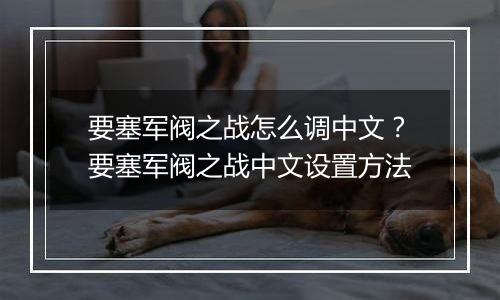 要塞军阀之战怎么调中文?要塞军阀之战中文设置方法