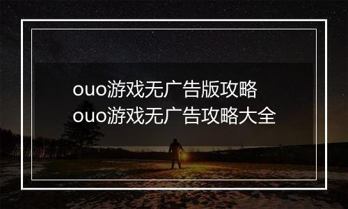 ouo游戏无广告版攻略 ouo游戏无广告攻略大全