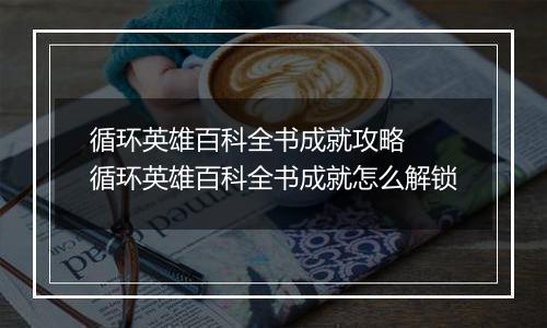 循环英雄百科全书成就攻略  循环英雄百科全书成就怎么解锁