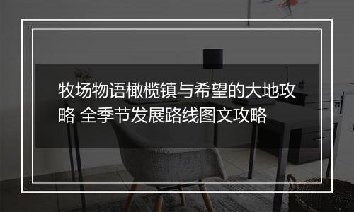 牧场物语橄榄镇与希望的大地攻略 全季节发展路线图文攻略