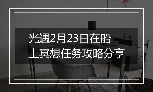 光遇2月23日在船上冥想任务攻略分享