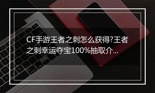 CF手游王者之刺怎么获得?王者之刺幸运夺宝100%抽取介绍