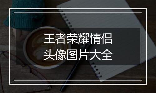 王者荣耀情侣头像图片大全