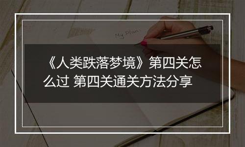 《人类跌落梦境》第四关怎么过 第四关通关方法分享
