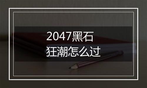 2047黑石狂潮怎么过