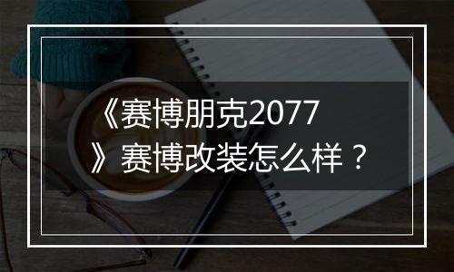 《赛博朋克2077》赛博改装怎么样？