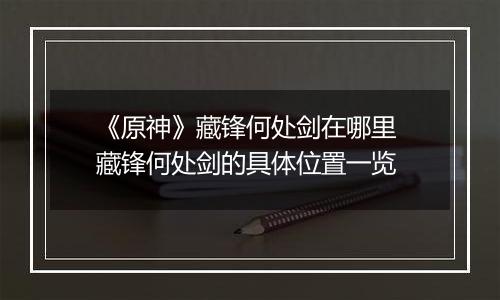 《原神》藏锋何处剑在哪里 藏锋何处剑的具体位置一览